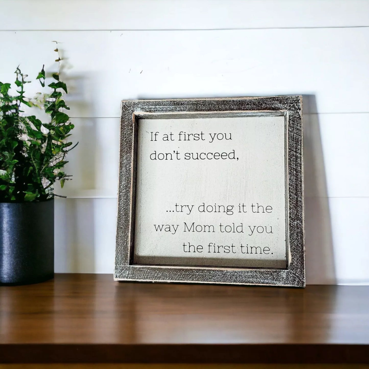 "At first you don't succeed, try doing it the way Mom told you the first time."Sign